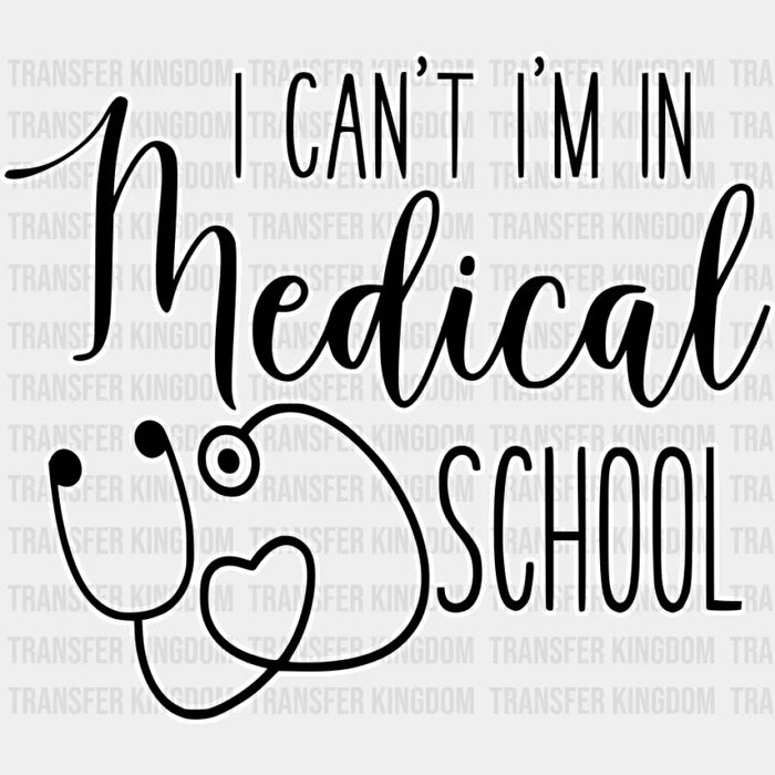 I Can't I'm In Medical School - Medical School DTF Transfer