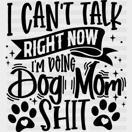 I Can’t Talk Right Now I’m Doing Dog Mom Shit - Dogs DTF Transfer Adult Unisex - S & M (10’’) / Dark Color Design (See