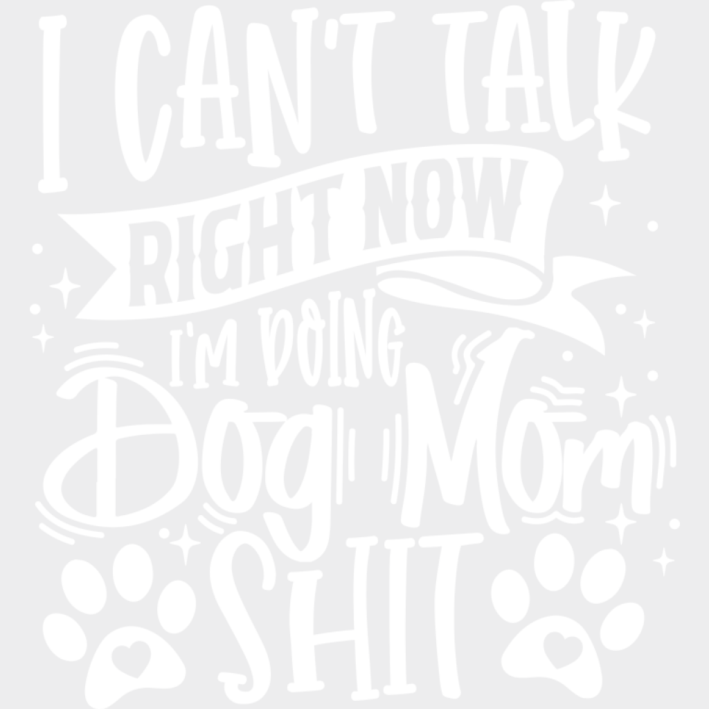 I Can’t Talk Right Now I’m Doing Dog Mom Shit - Dogs DTF Transfer Adult Unisex - S & M (10’’) / Light Color Design (See