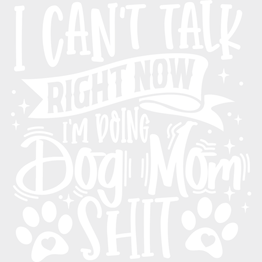 I Can’t Talk Right Now I’m Doing Dog Mom Shit - Dogs DTF Transfer Adult Unisex - S & M (10’’) / Light Color Design (See