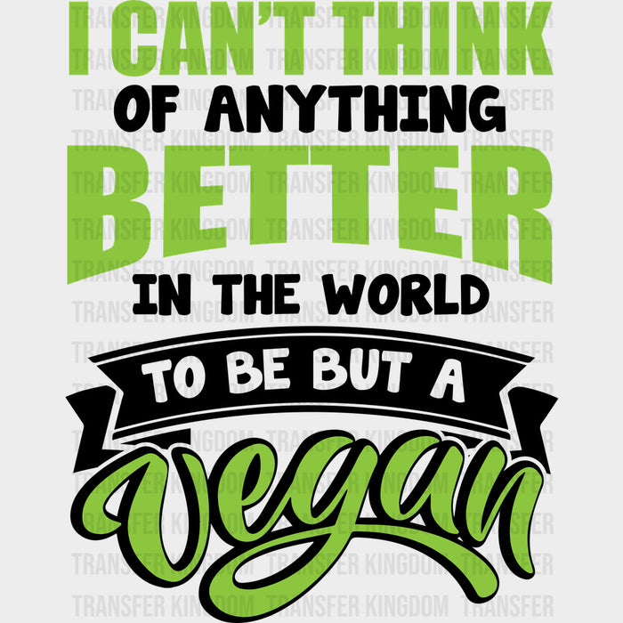 I Can't Think Of Anything Better In The World - Vegan DTF Transfers