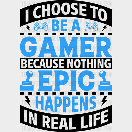 I Choose To Be A Gamer - Video Games DTF Transfers - Adult Unisex - S & M (10’’) / Dark Color Design (See Imaging)
