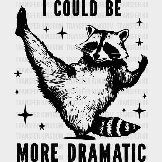 I Could Be More Dramatic - Funny DTF Transfers