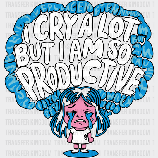 I Cry A Lot But I Am So Productive - Funny DTF Transfer Adult Unisex - S & M (10’’) / Dark Color Design (See Imaging)
