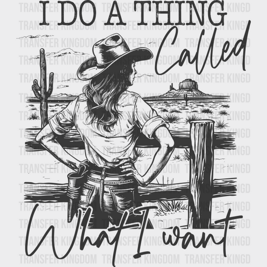 I Do A Thing Called What I Want - Cowgirl DTF Transfer Adult Unisex - S & M (10’’) / Dark Color Design (See Imaging)