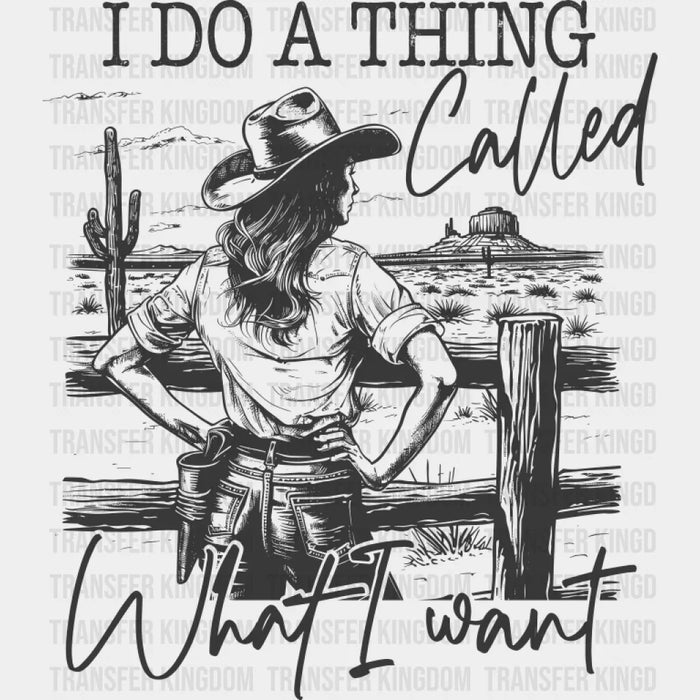 I Do A Thing Called What I Want - Cowgirl DTF Transfer