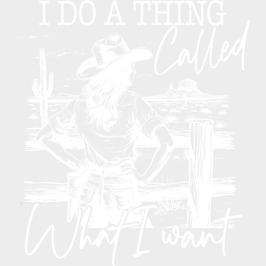 I Do A Thing Called What I Want - Cowgirl DTF Transfer Adult Unisex - S & M (10’’) / Light Color Design (See Imaging)