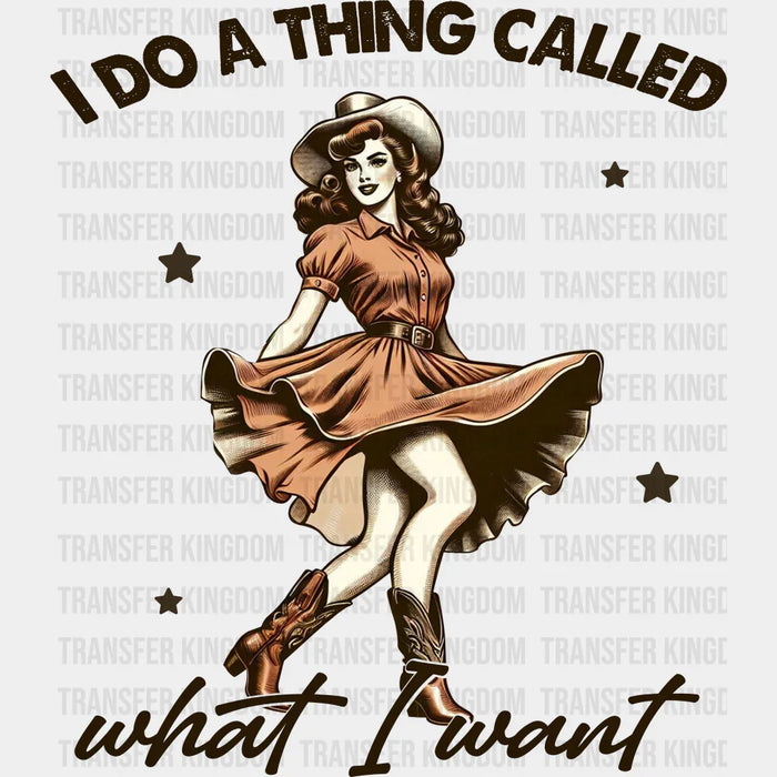 I Do a Thing Called What I Want  Design - Cowgirl DTF Transfers
