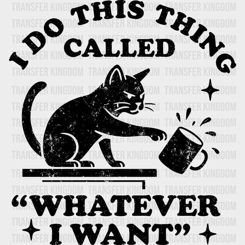 I Do This Thing Called Whatever I Want - Funny DTF Transfers - Adult Unisex - S & M (10’’) / Dark Color Design (See