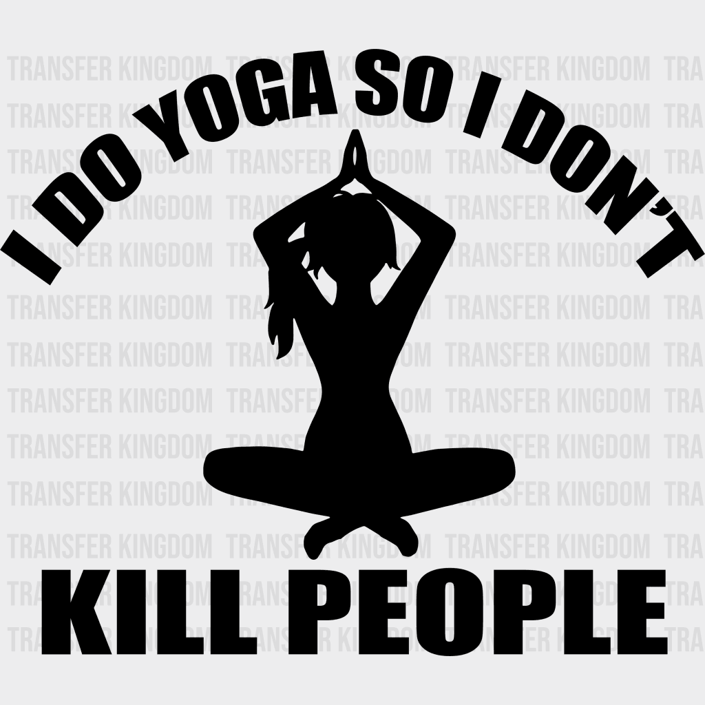 I Do Yoga So Dont Kill People - Funny Design Dtf Heat Transfer Unisex S & M ( 10 ) / Dark Color See