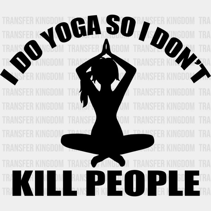I Do Yoga So I Don't Kill People - Funny Yoga Design - DTF heat transfer