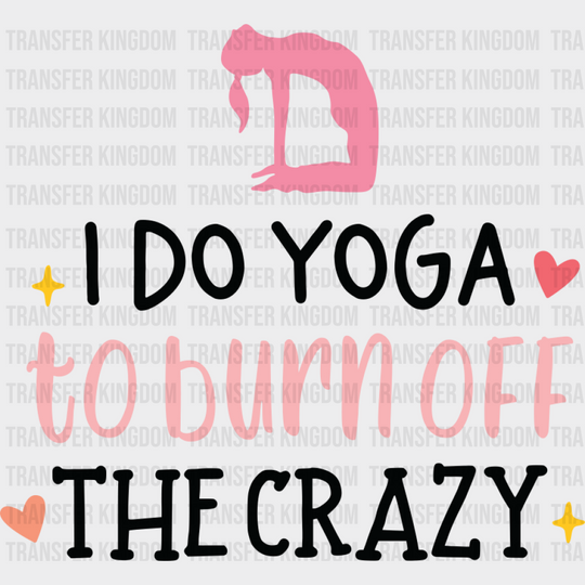 I Do Yoga To Burn Off The Crazy - Yoga DTF Transfer Unisex - S & M (10’’) Dark Color Design (See Imaging)