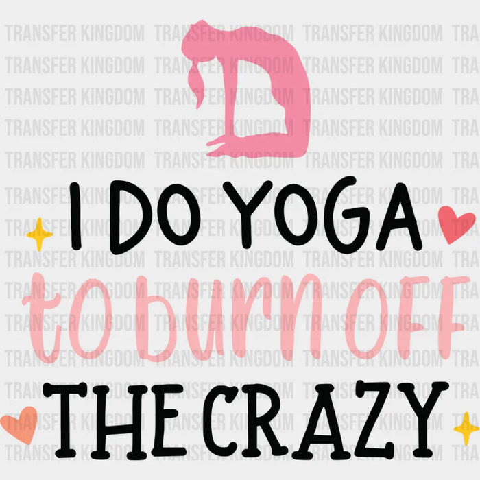 I Do Yoga To Burn Off The Crazy - Yoga DTF Transfer
