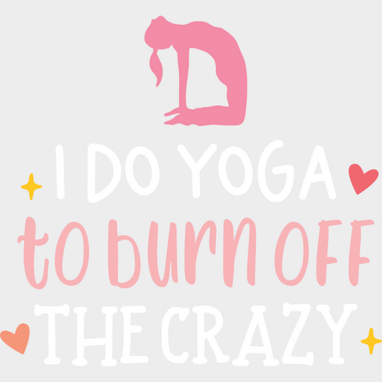 I Do Yoga To Burn Off The Crazy - Yoga DTF Transfer Unisex - S & M (10’’) Light Color Design (See Imaging)