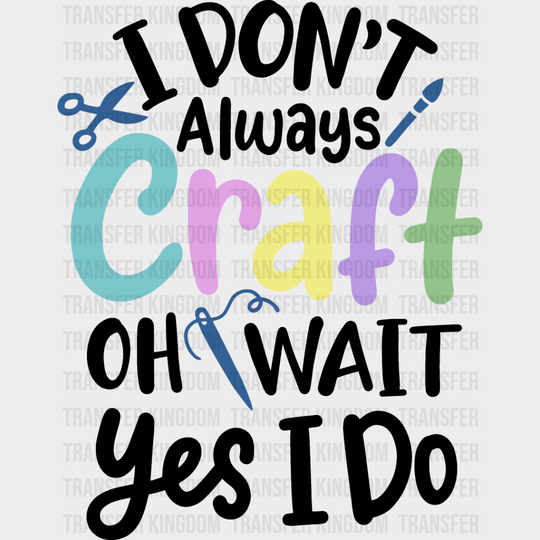 I Don’t Always Craft - Crafting Dtf Heat Transfer Unisex S & M (10’’) / Dark Color Design See