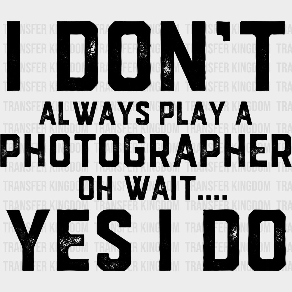 I Don't Always Play A Photographer - Photography DTF Transfers transfer-kingdom Dark Color Design (See Imaging)