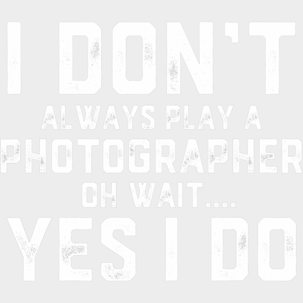 I Don't Always Play A Photographer - Photography DTF Transfers transfer-kingdom Light Color Design (See Imaging)