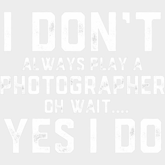 I Don't Always Play A Photographer - Photography DTF Transfers transfer-kingdom Light Color Design (See Imaging)