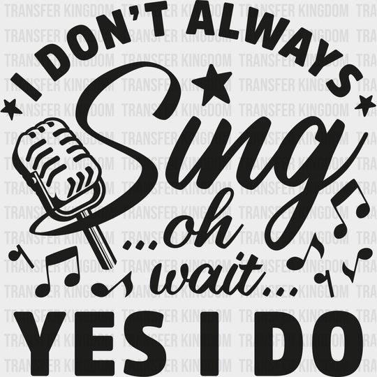 I Don’t Always Sing - Singing DTF Transfers Adult Unisex - S & M (10’’) / Dark Color Design (See Imaging)