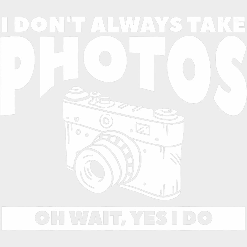 I Don't Always Take Photos, Black & White - Photography DTF Transfers transfer-kingdom Light Color Design (See Imaging)