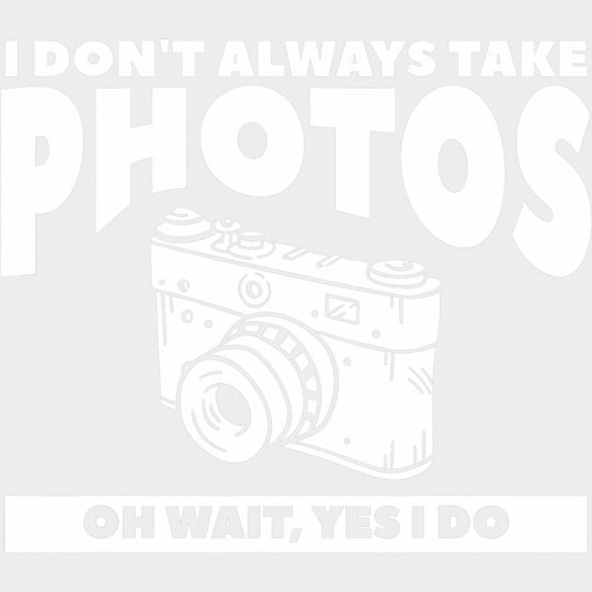 I Don't Always Take Photos, Black & White - Photography DTF Transfers transfer-kingdom Light Color Design (See Imaging)