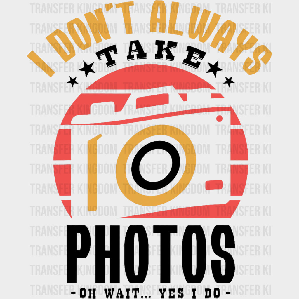 I Don't Always Take Photos - Photography DTF Transfers transfer-kingdom Dark Color Design (See Imaging)