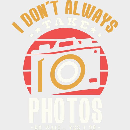 I Don't Always Take Photos - Photography DTF Transfers transfer-kingdom Light Color Design (See Imaging)