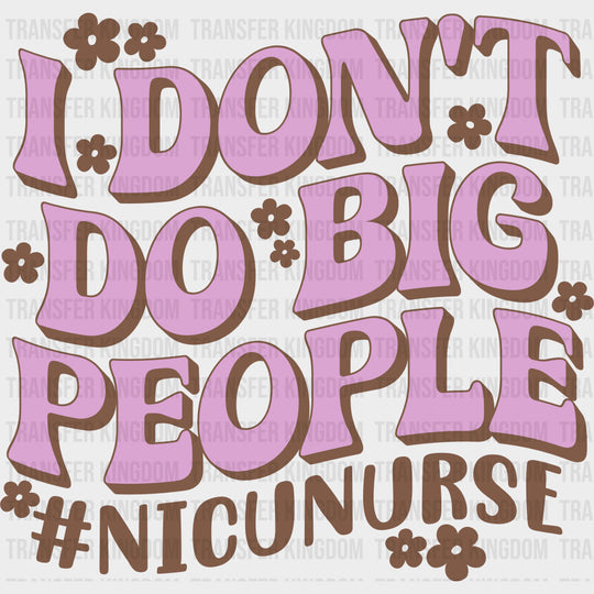 I Don’t Do Big People - NICU Nurse DTF Transfers Adult Unisex - S & M (10’’) / Dark Color Design (See Imaging)