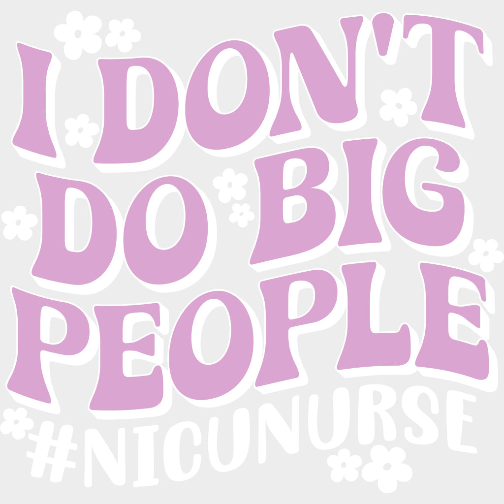 I Don’t Do Big People - NICU Nurse DTF Transfers Adult Unisex - S & M (10’’) / Light Color Design (See Imaging)