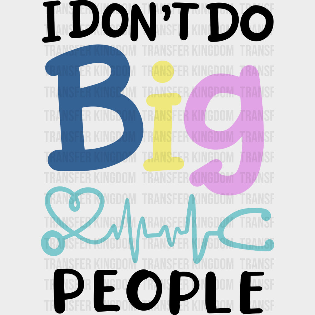 I Don't Do Big People - Pediatric Nurse DTF Transfers transfer-kingdom Dark Color Design (See Imaging)
