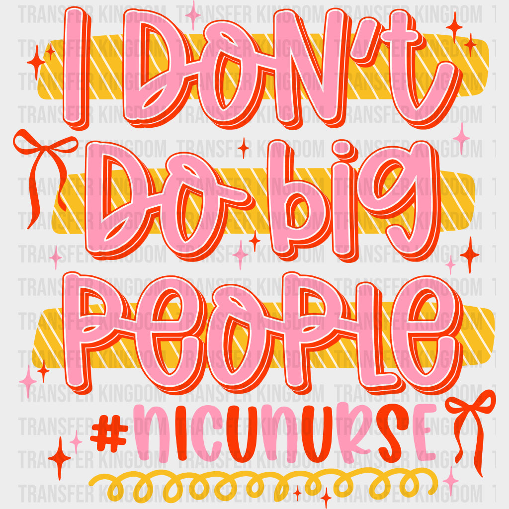 I Don’t Do Big People Pink - NICU Nurse DTF Transfers