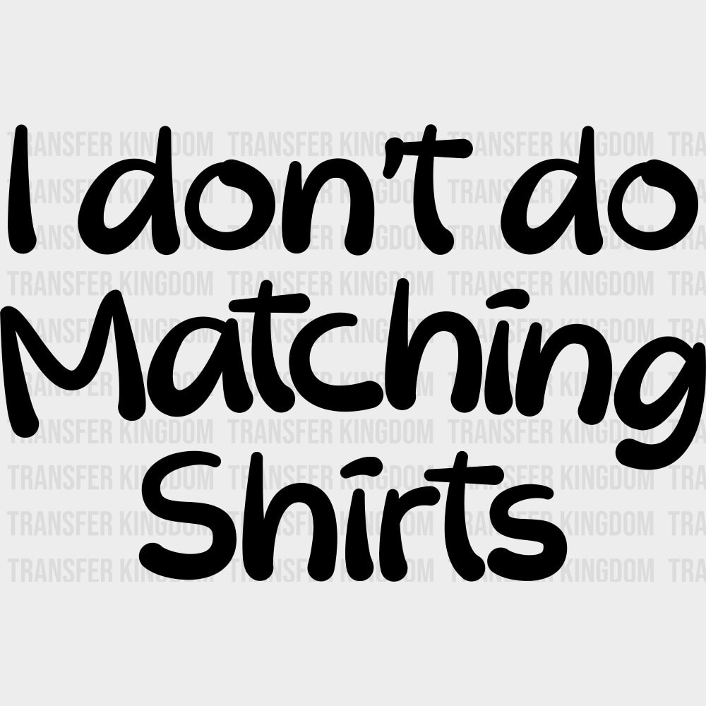 I Don’t Do Matching Shirts - Boyfriend-Girlfriend DTF Transfers Adult Unisex - S & M (10’’) / Dark Color Design (See