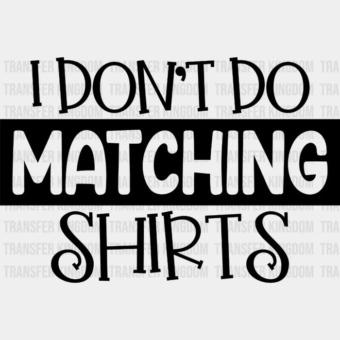 I Don't Do Matching Shirts / But I Do Valentine's Designs - DTF heat transfer