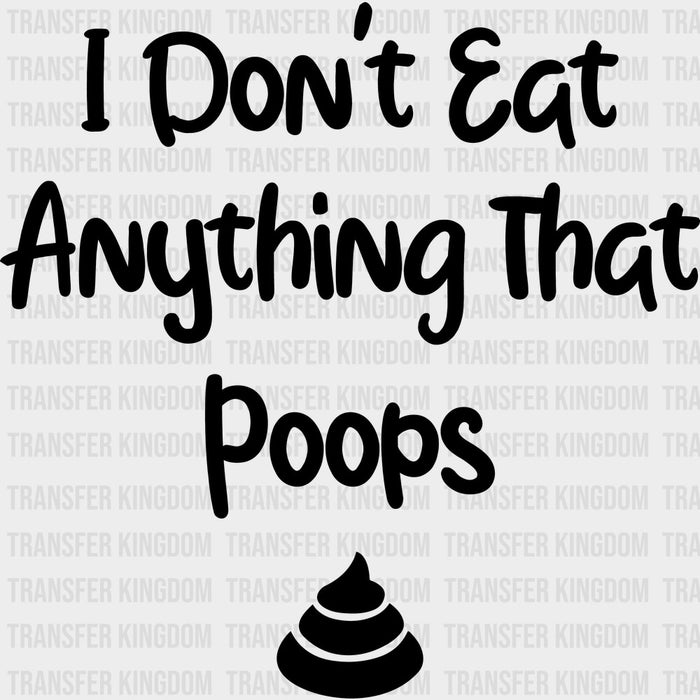 I Don't Eat Anything That Poops - Vegan DTF Transfers
