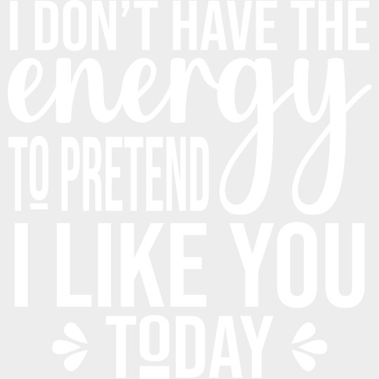 I Don’t Have The Energy To Pretend - Funny Dtf Heat Transfer Unisex S & M (10’’) / Light