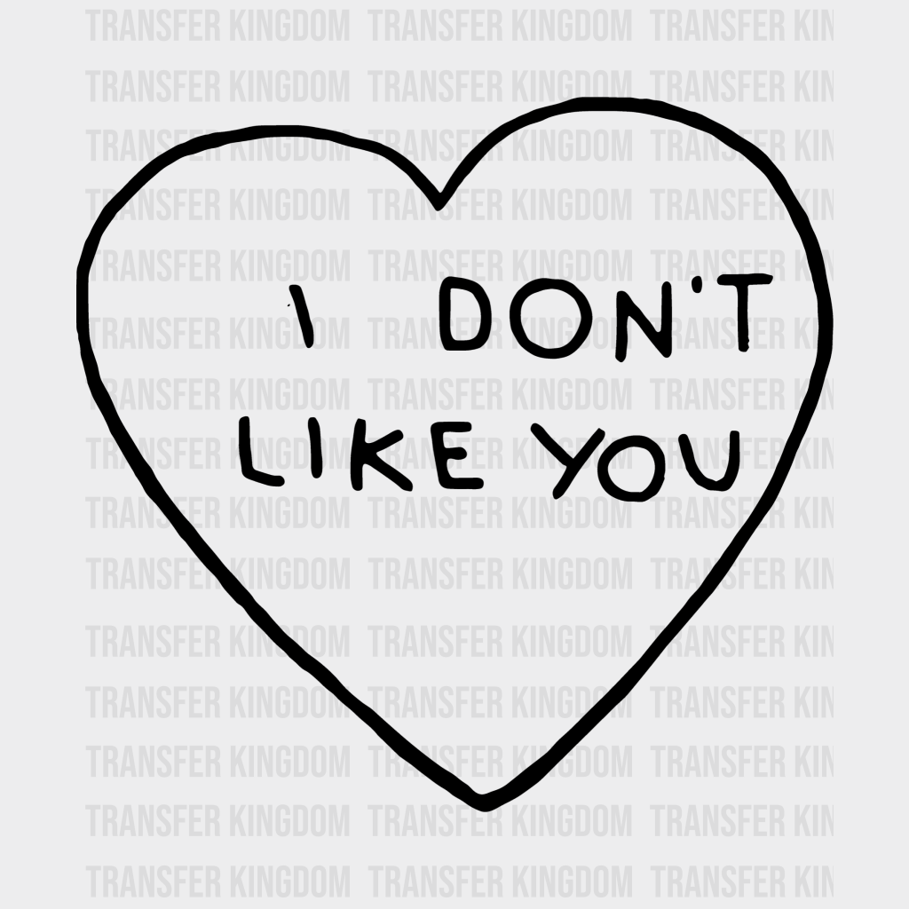 I Dont Like You Valentines Day Design - Dtf Heat Transfer