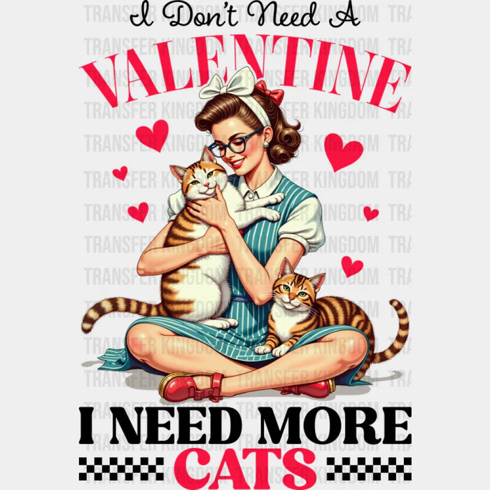 I Don't Need A Valentine I Need More Cats - Cat DTF Transfer