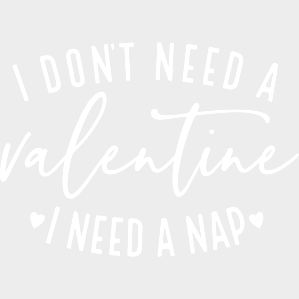 I Don’t Need A Valentine Nap - Valentine’s Day Dtf Transfer Unisex S & M (10’’) / Light