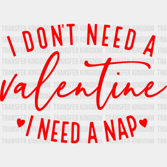 I Don't Need A Valentine I Need A Nap - Valentine's Day DTF Transfer