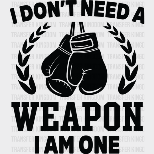 I Don’t Need A Weapon Am One - Boxing Dtf Heat Transfer Unisex S & M (10’’) / Dark Color