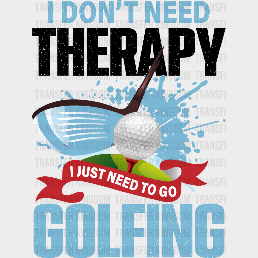 I Don’t Need Therapy - Golf Dtf Heat Transfer Unisex S & M (10’’) / Dark Color Design (See Imaging)