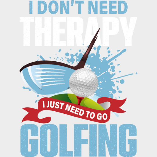 I Don’t Need Therapy - Golf Dtf Heat Transfer Unisex S & M (10’’) / Light Color Design (See Imaging)