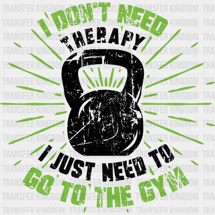 I Don't Need Therapy I Just Need To Go To Gym B&W - GYM DTF Heat Transfer