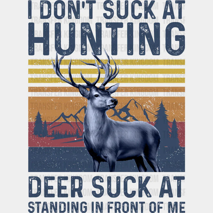 I Don't Suck at Hunting Deer Suck at Standing in Front of Me Design - Hunting DTF heat transfer