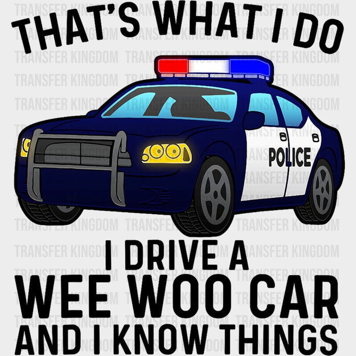 I Drive A Wee Woo Car And I Know Things - Police DTF Transfers