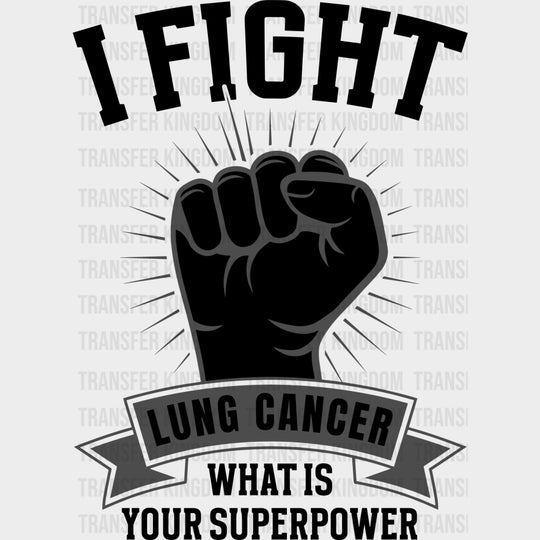 I Fight Lung Cancer What Is Your Superpower - Lung Cancer DTF Transfers - Adult Unisex - S & M (10’’) / Dark Color