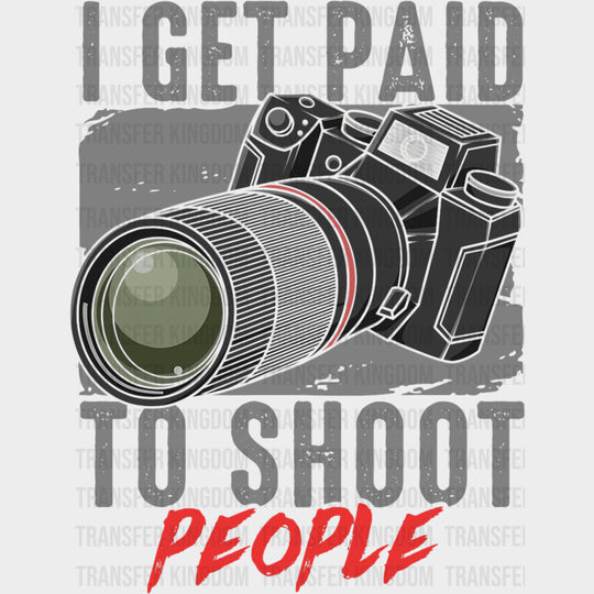 I Get Paid To Shoot People - Photography DTF Transfers transfer-kingdom