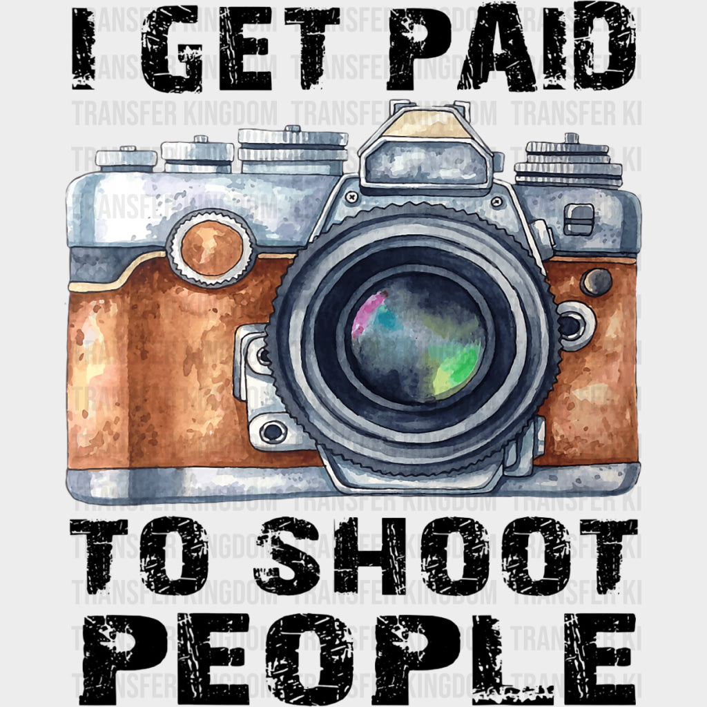 I Get Paid To Shoot People, Vintage Camera - Photography DTF Transfers transfer-kingdom Dark Color Design (See Imaging)