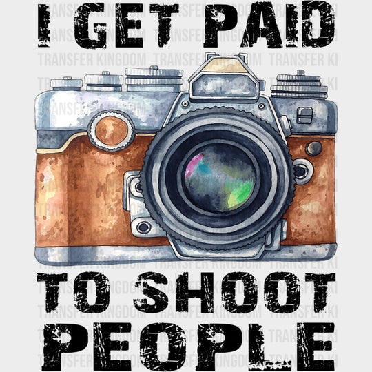 I Get Paid To Shoot People, Vintage Camera - Photography DTF Transfers transfer-kingdom Dark Color Design (See Imaging)