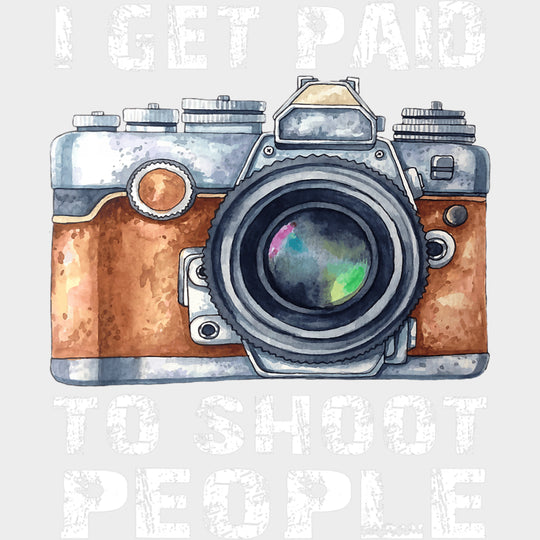 I Get Paid To Shoot People, Vintage Camera - Photography DTF Transfers transfer-kingdom Light Color Design (See Imaging)